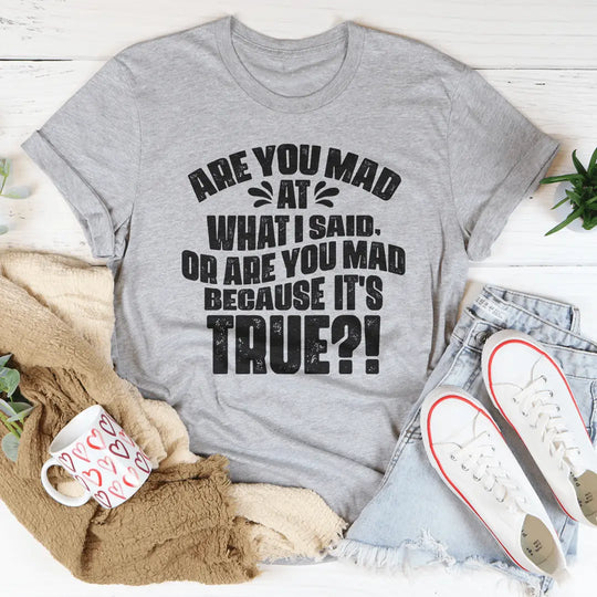 Are You Mad At What I Said Or Are You Mad Because It's True Tee MerchMallow