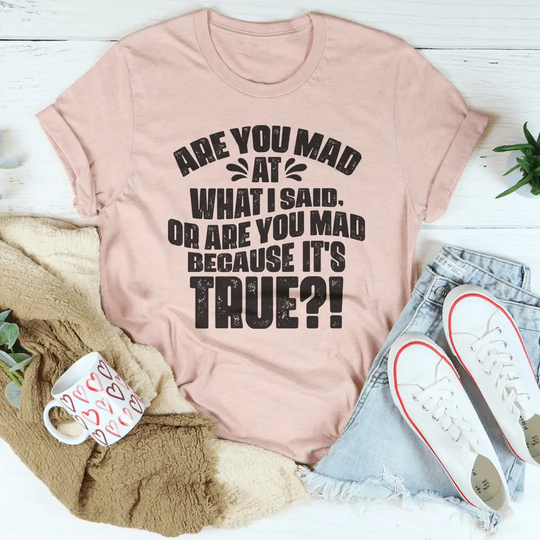 Are You Mad At What I Said Or Are You Mad Because It's True Tee MerchMallow