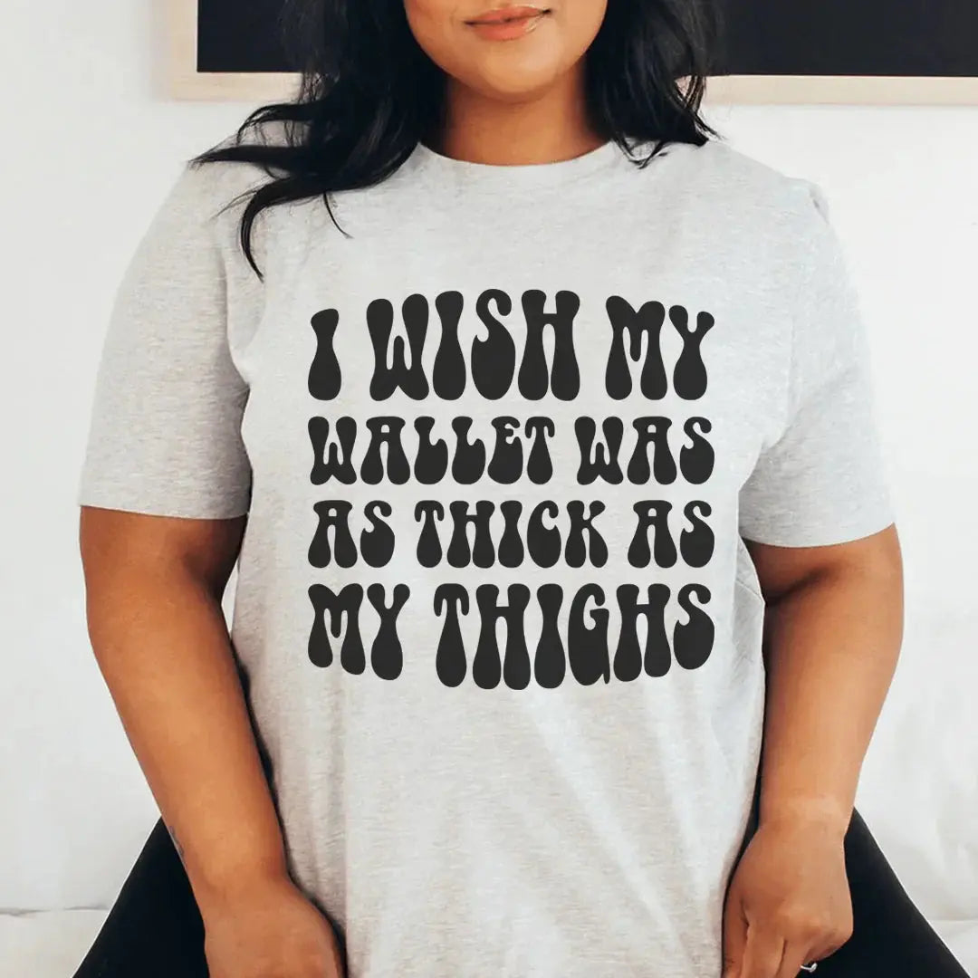 I Wish My Wallet Has As Thick As My Thighs Tee MerchMallow