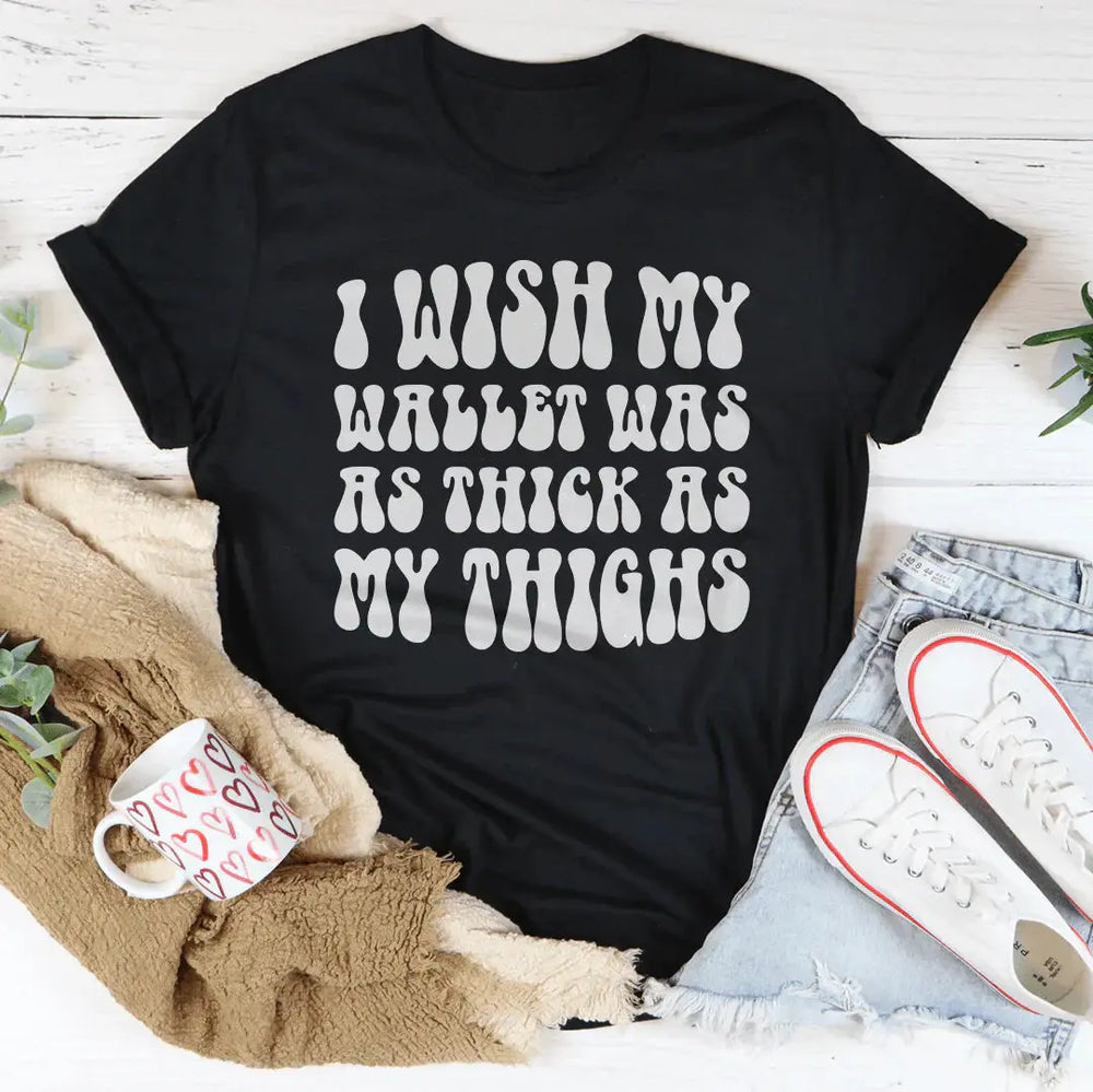 I Wish My Wallet Has As Thick As My Thighs Tee MerchMallow