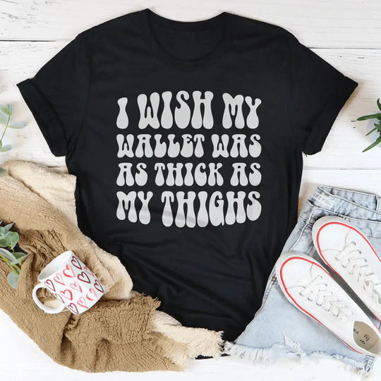 I Wish My Wallet Has As Thick As My Thighs Tee MerchMallow