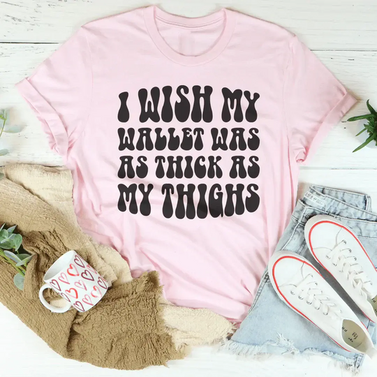 I Wish My Wallet Has As Thick As My Thighs Tee MerchMallow