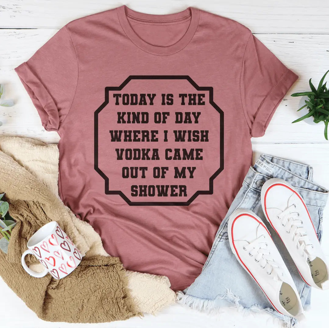 I Wish Vodka Came Out Of My Shower Tee MerchMallow